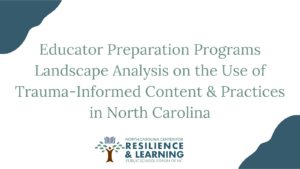 Educator Preparation Programs Landscape Analysis on the Use of Trauma-Informed Content & Practices in North Carolina